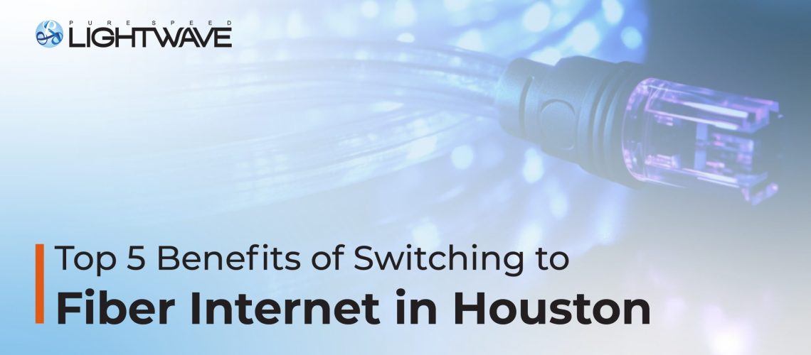 Promotional graphic with the title "Top 5 Benefits of Switching to Fiber Internet in Houston" featuring the LightWave logo and a close-up of a glowing fiber optic cable. The image conveys the advantages of adopting high-speed internet for business and enterprise connectivity in Houston.